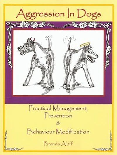 AGGRESSION IN DOGS: PRACTICAL MANAGEMENT, PREVENTION & BEHAVIOUR MODIFICATION