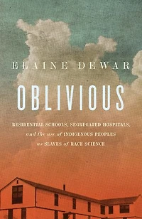 Oblivious: Residential Schools, Segregated Hospitals, and the use of Indigenous Peoples as Slaves of Race Science
