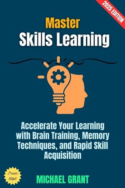 Master Skills Learning:: Accelerate Your Learning with Brain Training, Memory Techniques, and Rapid Skill Acquisition