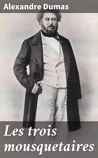 Les trois mousquetaires: Édition enrichie. Intrigues, amitié et loyauté dans la France du XVIIe siècle