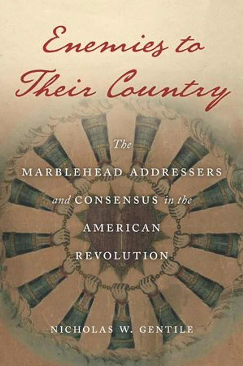 Enemies to Their Country: the Marblehead Addressers and Consensus American Revolution