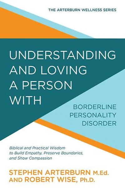 Understanding and Loving a Person with Borderline Personality Disorder: Biblical Practical Wisdom to Build Empathy, Preserve Boundaries, Show Compassion