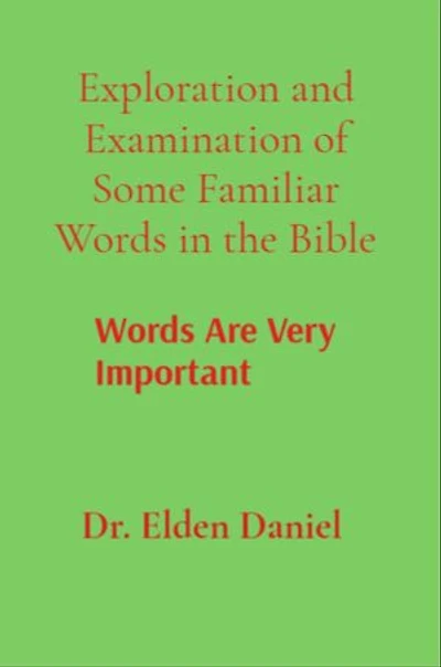 Exploration and Examination of Some Familiar Words in the Bible: Words Are Very Important