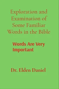Exploration and Examination of Some Familiar Words in the Bible: Words Are Very Important