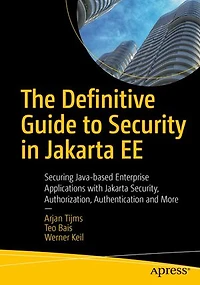 The Definitive Guide to Security Jakarta EE: Securing Java-based Enterprise Applications with Security, Authorization, Authentication and More