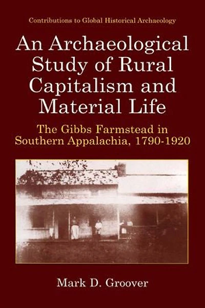 An Archaeological Study of Rural Capitalism and Material Life: The Gibbs Farmstead Southern Appalachia, 1790-1920
