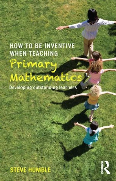 How to be Inventive When Teaching Primary Mathematics: Developing outstanding learners