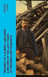 Memoirs of a Surrey Labourer: A Record of the Last Years of Frederick Bettesworth