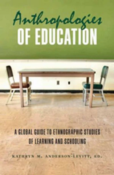 Anthropologies of Education: A Global Guide to Ethnographic Studies Learning and Schooling