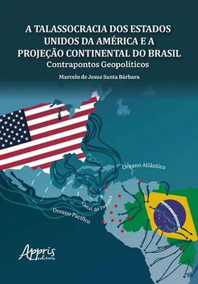 A Talassocracia dos Estados Unidos da América e a Projeção Continental do Brasil: Contrapontos Geopolíticos