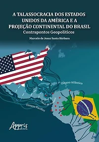 A Talassocracia dos Estados Unidos da América e a Projeção Continental do Brasil: Contrapontos Geopolíticos