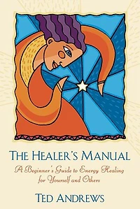 The Healer's Manual: A Beginner's Guide To Energy Healing For Yourself And Others