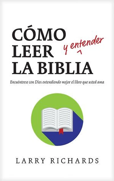 Cómo Leer (y Entender) La Biblia: Encuéntrese Con Dios Entendiendo Mejor El Libro Que Usted Ama