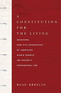 A Constitution for the Living: Imagining How Five Generations of Americans Would Rewrite Nation's Fundamental Law