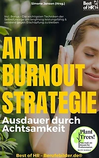 Anti–Burnout–Strategie – Ausdauer durch Achtsamkeit: Incl. Bonus – Die wichtigsten Techniken der Selbstfürsorge um langfristig leistungsfähig & resistent gegen Erschöpfung zu bleiben