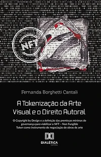 A Tokenização da Arte Visual e o Direito Autoral: o Copyright by Design e a definição das premissas mínimas de governança para viabilizar o NFT – Non Fungible Token como instrumento de negociação de obras de arte