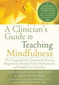 A Clinician's Guide to Teaching Mindfulness: The Comprehensive Session-by-Session Program for Mental Health Professionals and Care Providers