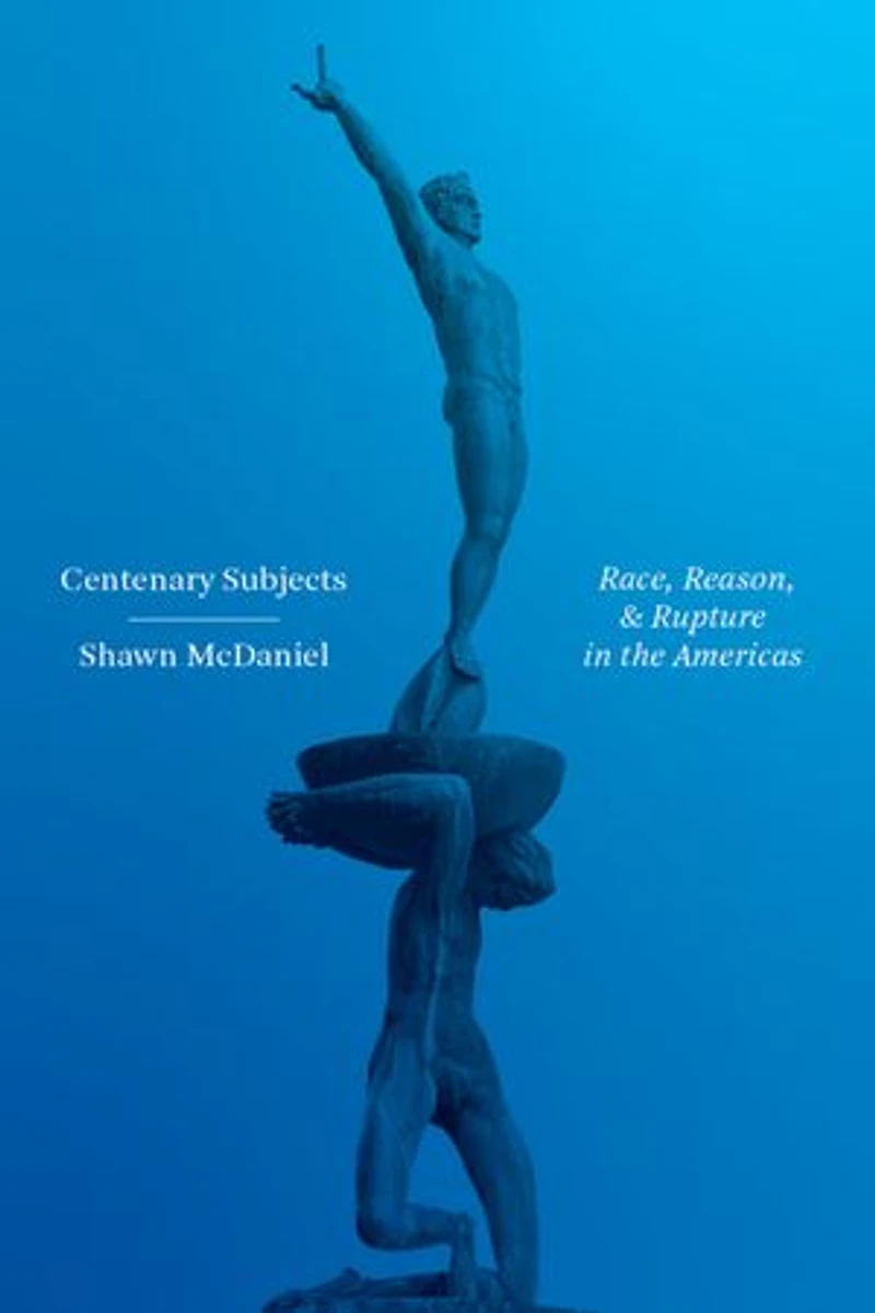 Centenary Subjects: Race, Reason, And Rupture The Americas