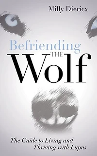 Befriending The Wolf: Guide To Living And Thriving With Lupus