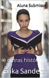 Aluna Submissa e outras histórias: Coleção Dominação Erótica, #8