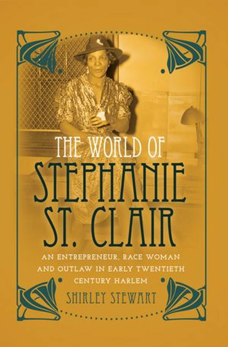 The World of Stephanie St. Clair: An Entrepreneur, Race Woman and Outlaw Early Twentieth Century Harlem