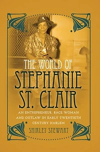 The World of Stephanie St. Clair: An Entrepreneur, Race Woman and Outlaw Early Twentieth Century Harlem