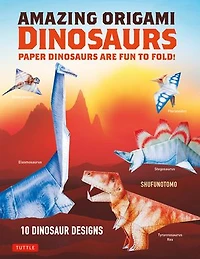 Amazing Origami Dinosaurs: Paper Dinosaurs Are Fun To Fold! (10 Dinosaur Models + 32 Tear-out Sheets 5 Bonus Projects)