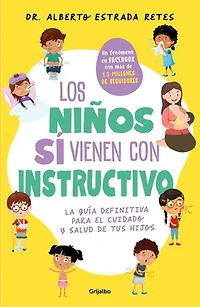 Los niños sí vienen con instructivo: La guía definitiva para el cuidado y salud de tus hijos