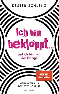 Ich bin bekloppt ... und ich bin nicht der Einzige: Mein Weg aus der Psychokrise