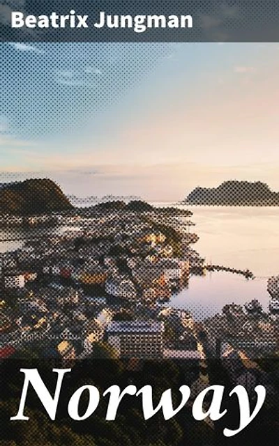 Norway: Enriched edition. Exploring Norway's Nature and Culture Through Poetry and Prose
