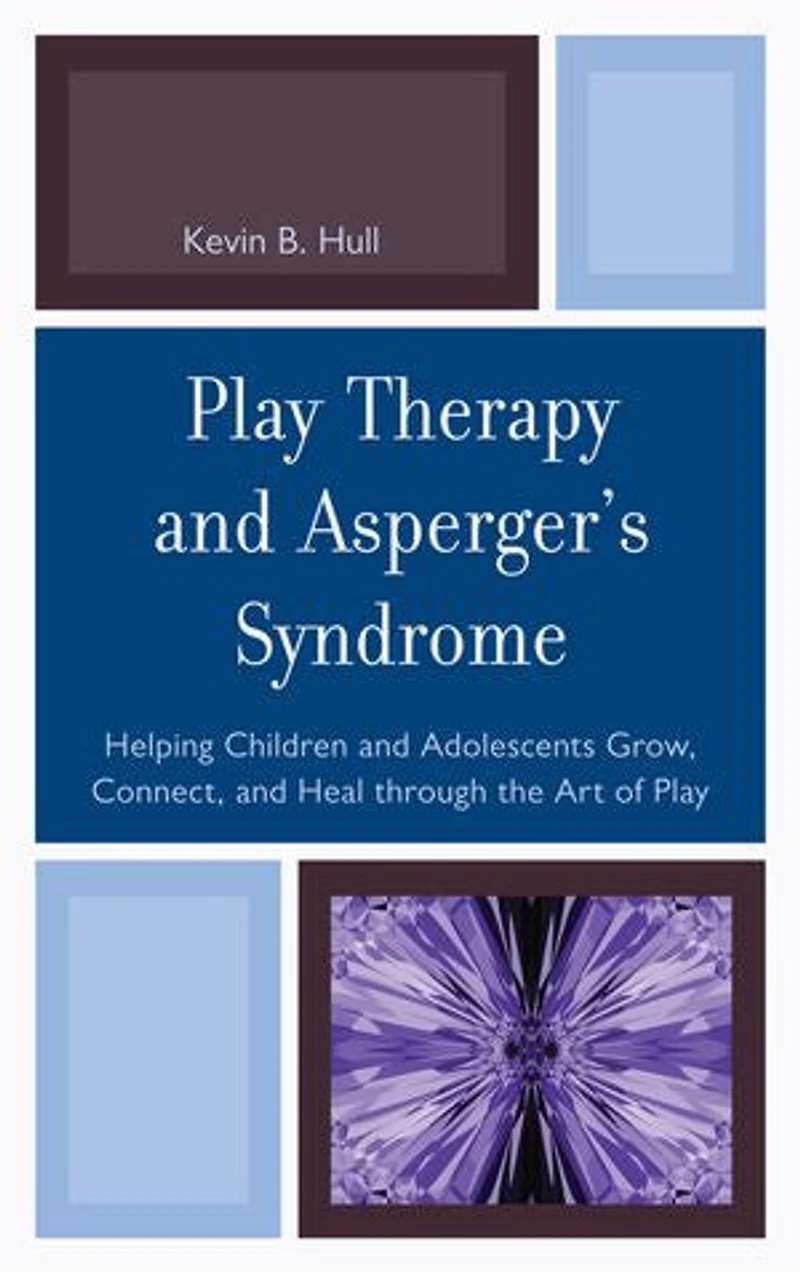 Play Therapy and Asperger's Syndrome: Helping Children Adolescents Grow, Connect, Heal through the Art of