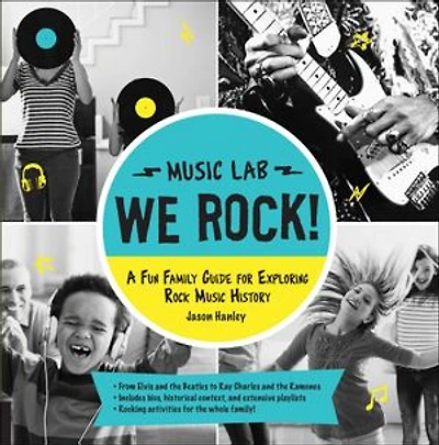 We Rock! (Music Lab): A Fun Family Guide for Exploring Rock Music History: From Elvis and the Beatles to Ray Charles Ramones, Includes Bios, Historical Context, Extensive Playlists, Rocking Activities Whole Family!