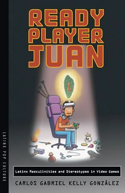 Ready Player Juan: Latinx Masculinities and Stereotypes Video Games