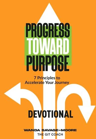 Progress Toward Purpose Devotional: 7 Principles to Accelerate Your Journey