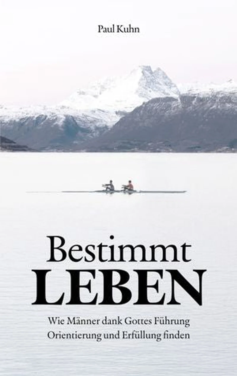 Bestimmt LEBEN: Wie Männer dank Gottes Führung Orientierung und Erfüllung finden