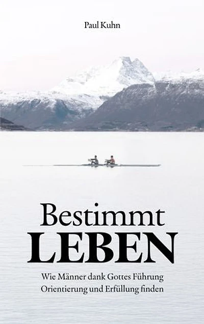 Bestimmt LEBEN: Wie Männer dank Gottes Führung Orientierung und Erfüllung finden