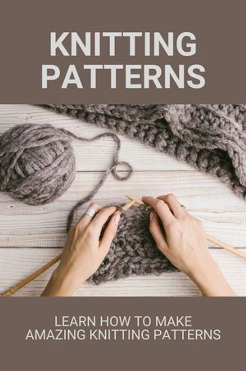 Knitting Patterns: Learn How To Make Amazing Knitting Patterns
