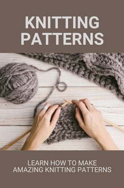 Knitting Patterns: Learn How To Make Amazing Knitting Patterns