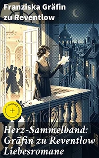 Herz-Sammelband: Gräfin zu Reventlow Liebesromane: Bereicherte Ausgabe. Introspektive Eleganz in zeitlosen Liebesgeschichten