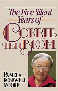 the Five Silent Years of Corrie Ten Boom: Spite Everything . Jesus Is Always Victor