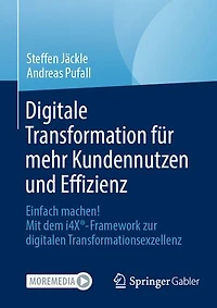 Digitale Transformation Für Mehr Kundennutzen Und Effizienz: Einfach Machen! Mit Dem I4x(r)-Framework Zur Digitalen Transformationsexzellenz