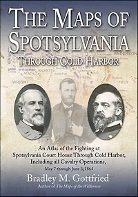 the Maps of Spotsylvania through Cold Harbor: An Atlas Fighting at Court House and Harbor, Including all Cavalry Operations, May 7 June 3, 1864