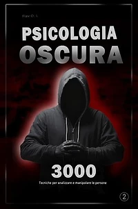 Psicologia oscura: 3000 tecniche per analizzare e manipolare le persone 2 - Padroneggia la psicologia oscura: tecniche di manipolazione, persuasione, linguaggio del corpo e seduzione