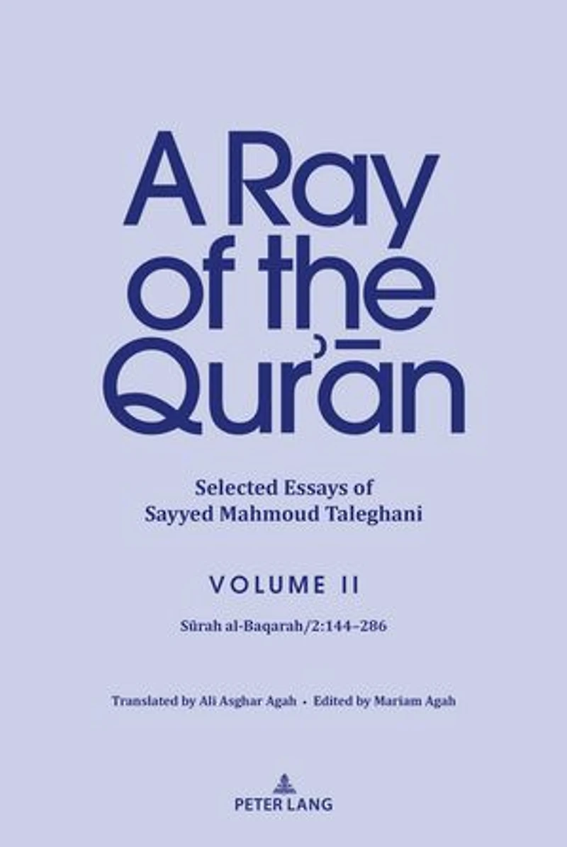 A Ray of the Qur'ān: Selected Essays Sayyed Mahmoud Taleghani Volume II: Sūrah al-Baqarah/2:144-286