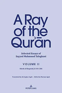 A Ray of the Qur'ān: Selected Essays Sayyed Mahmoud Taleghani Volume II: Sūrah al-Baqarah/2:144-286
