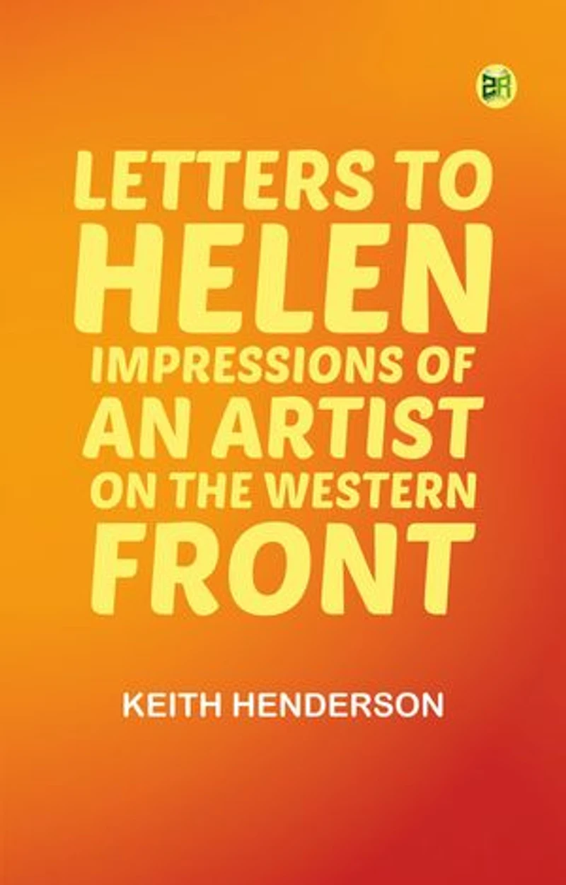 Letters to Helen: Impressions of an Artist on the Western Front