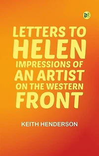 Letters to Helen: Impressions of an Artist on the Western Front