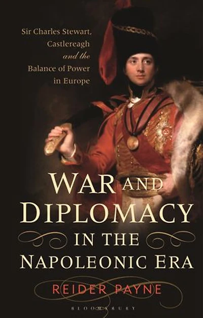 War and Diplomacy the Napoleonic Era: Sir Charles Stewart, Castlereagh Balance of Power Europe