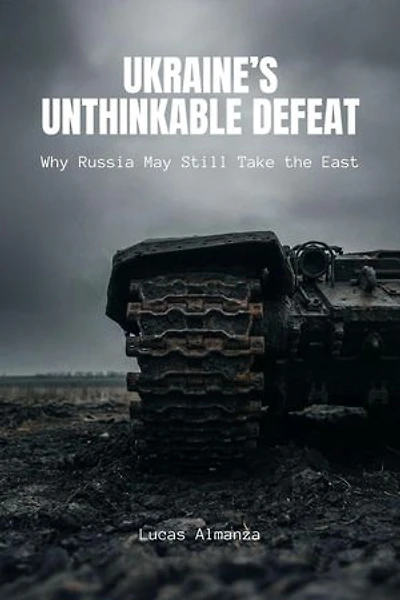 Ukraine’s Unthinkable Defeat: Why Russia May Still Take the East