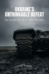 Ukraine’s Unthinkable Defeat: Why Russia May Still Take the East